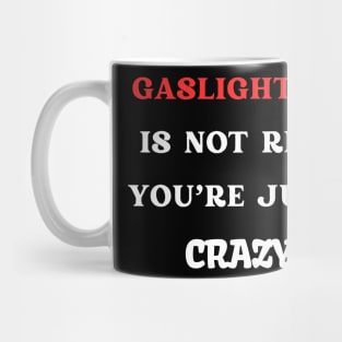 Gaslighting Is Not Real You're Just Crazy Mug